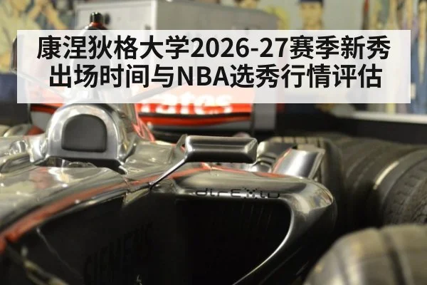 康涅狄格大学2026-27赛季新秀出场时间与NBA选秀行情评估